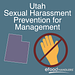 Utah Sexual Harassment Prevention for Management